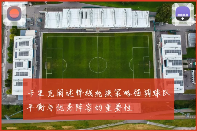 卡里克阐述锋线轮换策略强调球队平衡与优秀阵容的重要性