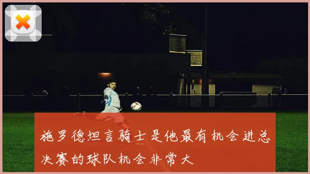 施罗德坦言骑士是他最有机会进总决赛的球队机会非常大